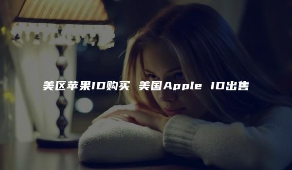 美区苹果ID购买 美国Apple ID出售