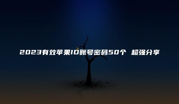 2023有效苹果ID账号密码50个 超强分享