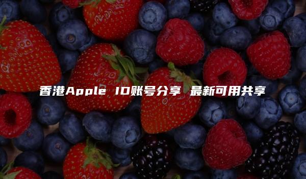 香港Apple ID账号分享 最新可用共享