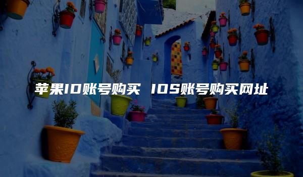 苹果ID账号购买 IOS账号购买网址