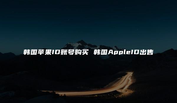 韩国苹果ID账号购买 韩国AppleID出售