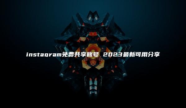 instagram免费共享账号 2023最新可用分享