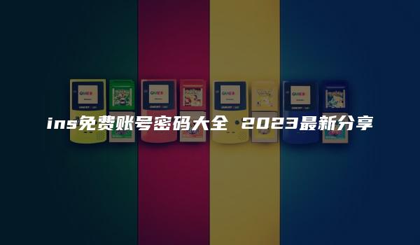 ins免费账号密码大全 2023最新分享