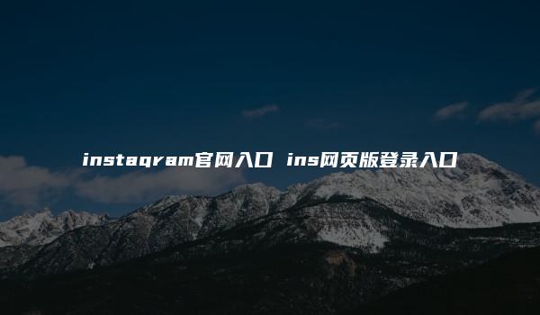 instagram官网入口 ins网页版登录入口