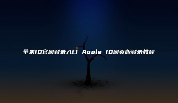 苹果ID官网登录入口 Apple ID网页版登录教程