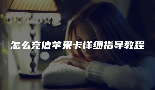 怎么充值苹果卡详细指导教程