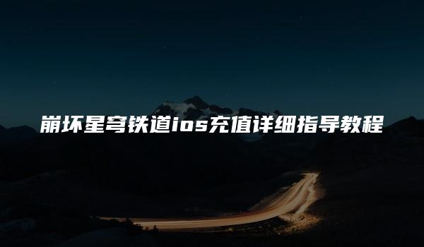 崩坏星穹铁道ios充值详细指导教程