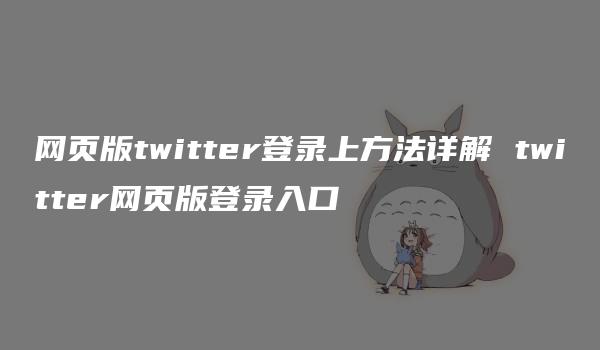 网页版twitter登录上方法详解 twitter网页版登录入口