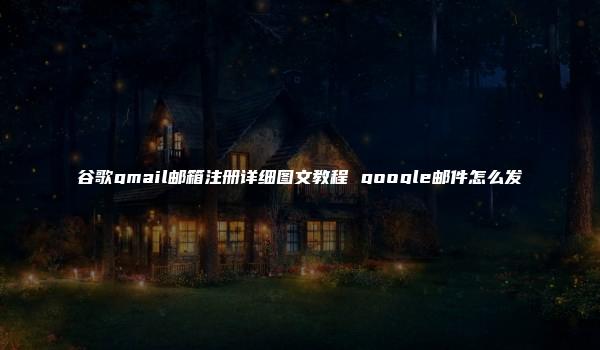 谷歌gmail邮箱注册详细图文教程 google邮件怎么发