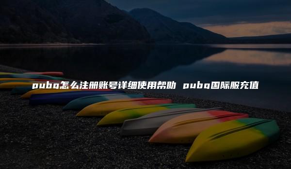 pubg怎么注册账号详细使用帮助 pubg国际服充值