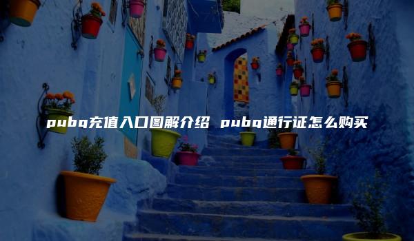 pubg充值入口图解介绍 pubg通行证怎么购买