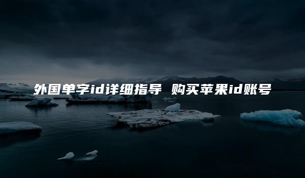 外国单字id详细指导 购买苹果id账号